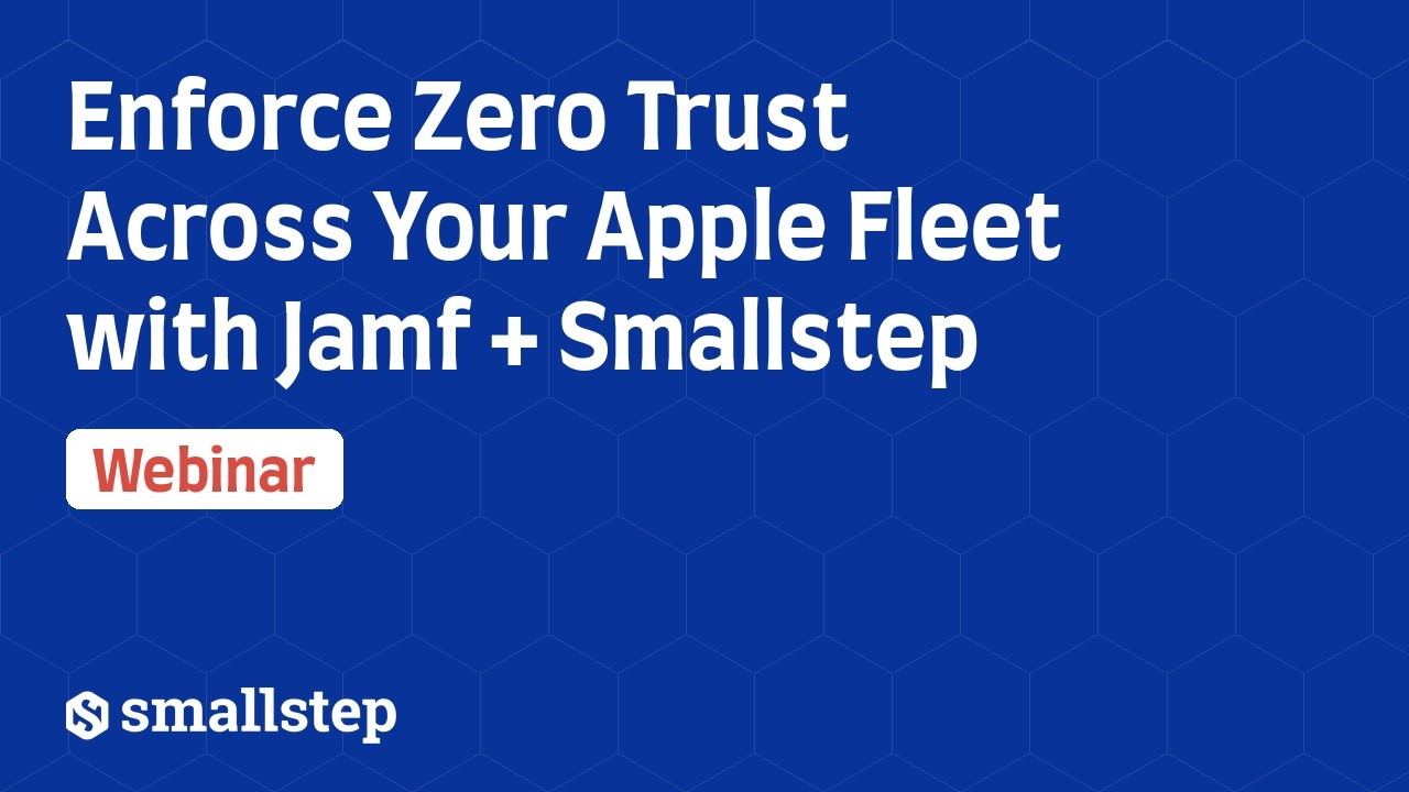 Enforce Zero Trust Across Your Apple Fleet with Jamf + Smallstep
