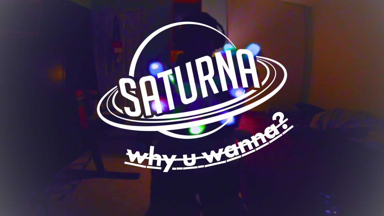 Saturna - why u wanna? [Gloving Lightshow]