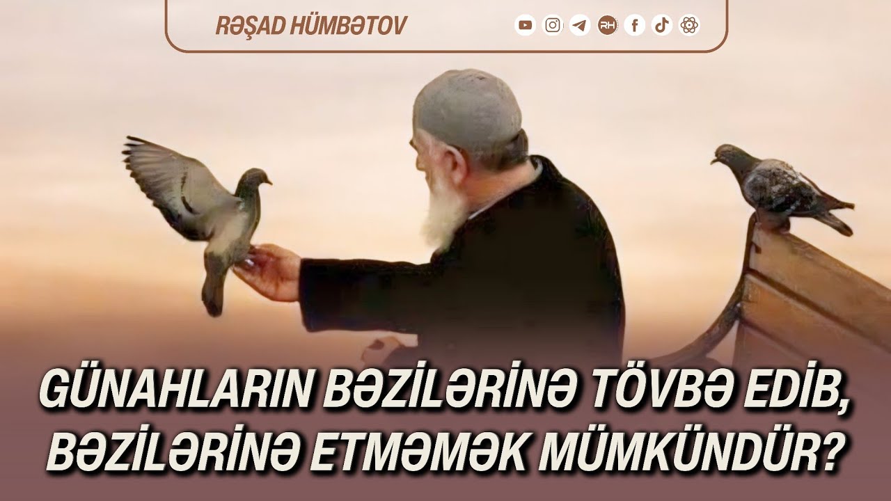 🌿 Günahın bəzilərinə tövbə edib bəzilərinə etməmək mümkündür? 👉 Rəşad Hümbətov