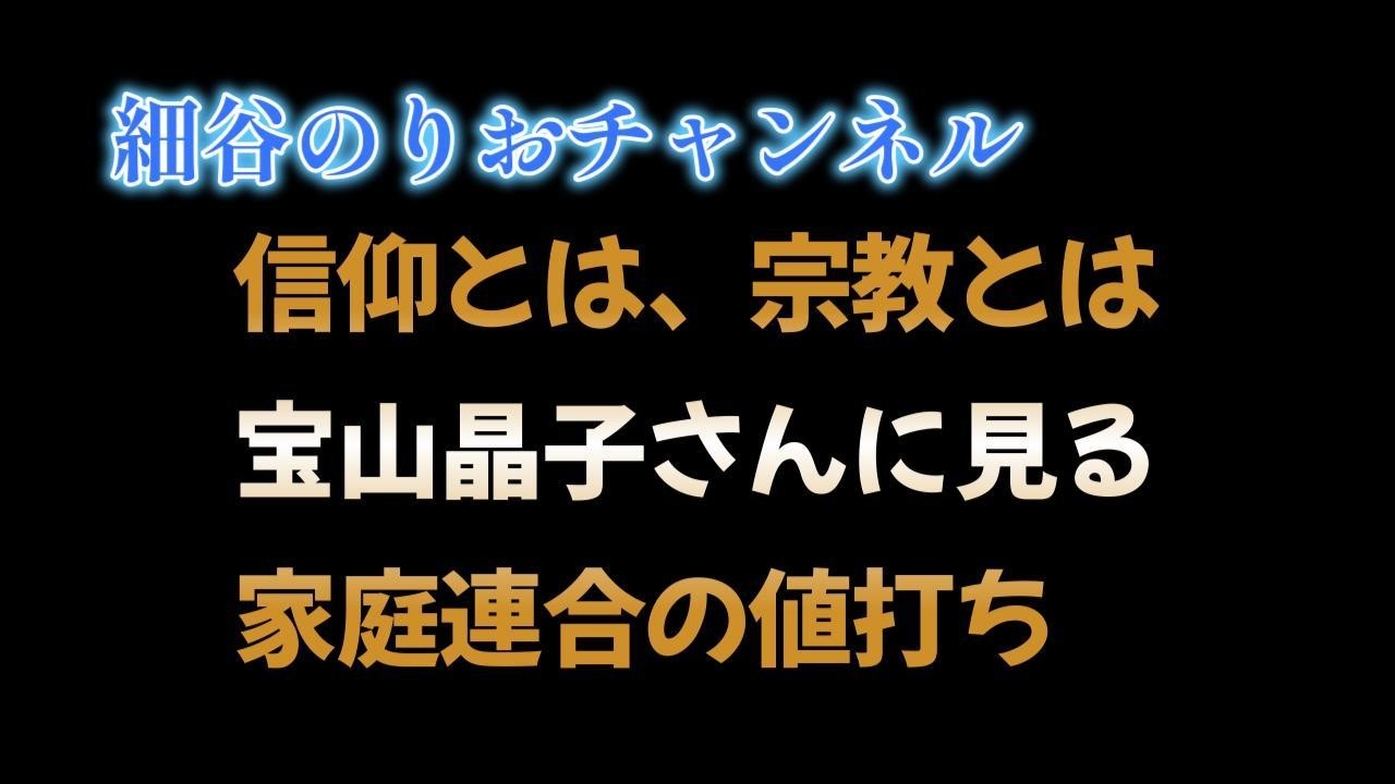 細谷のりおチャンネル：信仰とは、宗教とは「宝山晶子さんに見る家庭連合の値打ち」