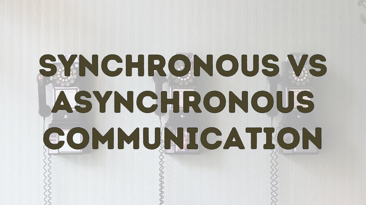 Asynchronous and Synchronous Communication