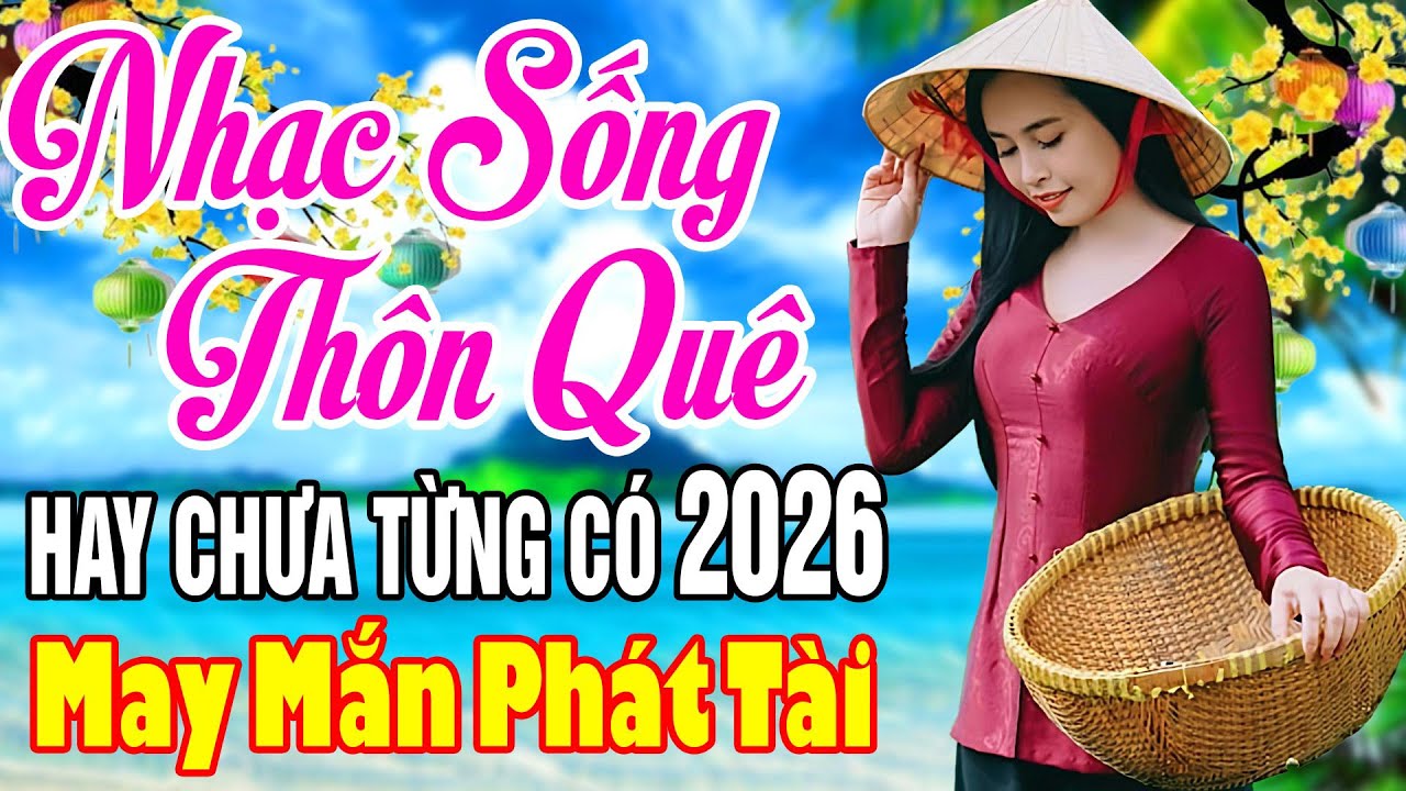 LK NHẠC SỐNG 2026 HAY NHẤT - LK CON ĐÊ CHUNG TÌNH REMIX.. NHẠC SỐNG THÔN QUÊ NGHE CỰC ÊM TAI 2026