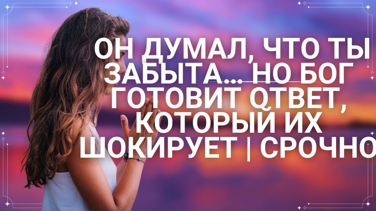 ОН ДУМАЛ, ЧТО ТЫ ЗАБЫТА… НО БОГ ГОТОВИТ ОТВЕТ, КОТОРЫЙ ИХ ШОКИРУЕТ | СРОЧНО