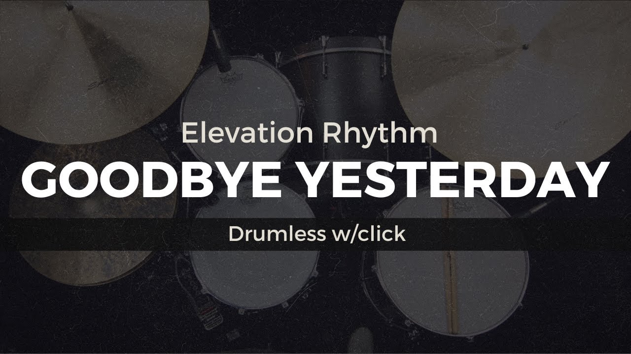 Goodbye Yesterday - Elevation Rhythm (Drumless w/click)