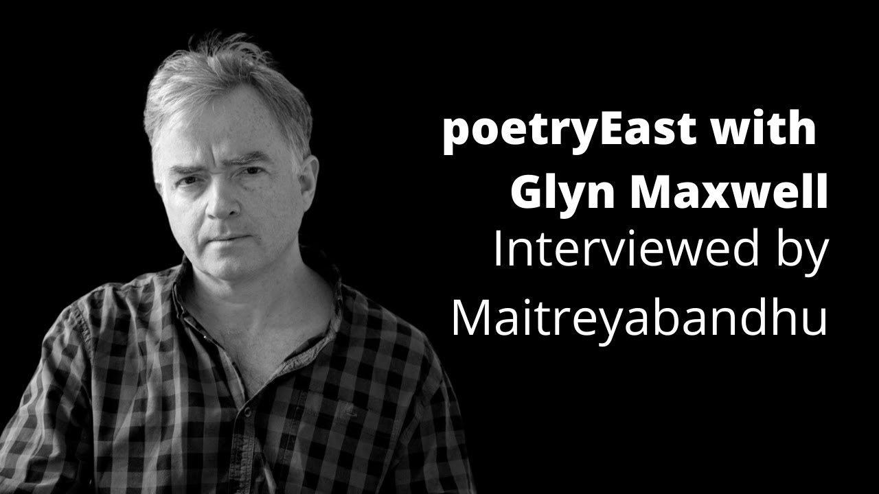 poetryEast with Glyn Maxwell | Interviewed by Maitreyabandhu