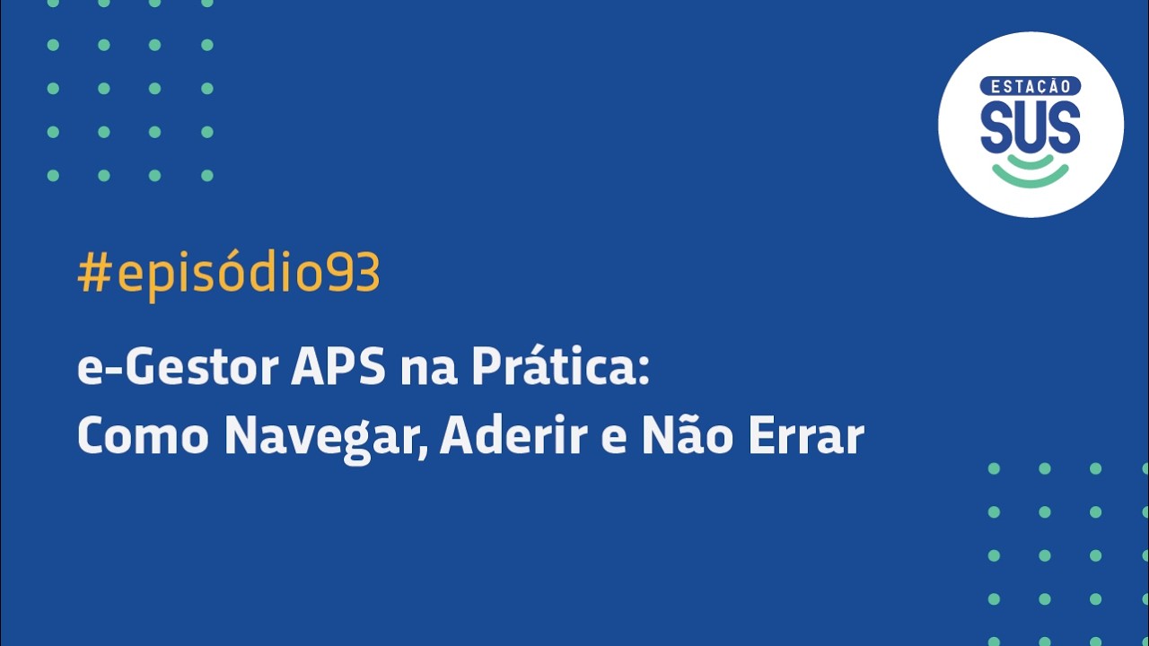 Episódio 93 -  e-Gestor APS na prática como navegar, aderir e não errar