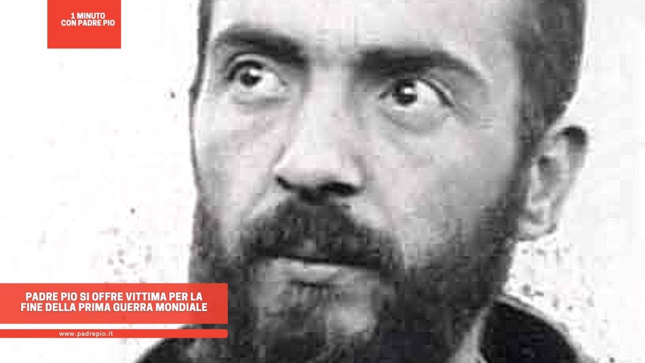 Padre Pio si offre vittima per la fine della prima guerra modiale