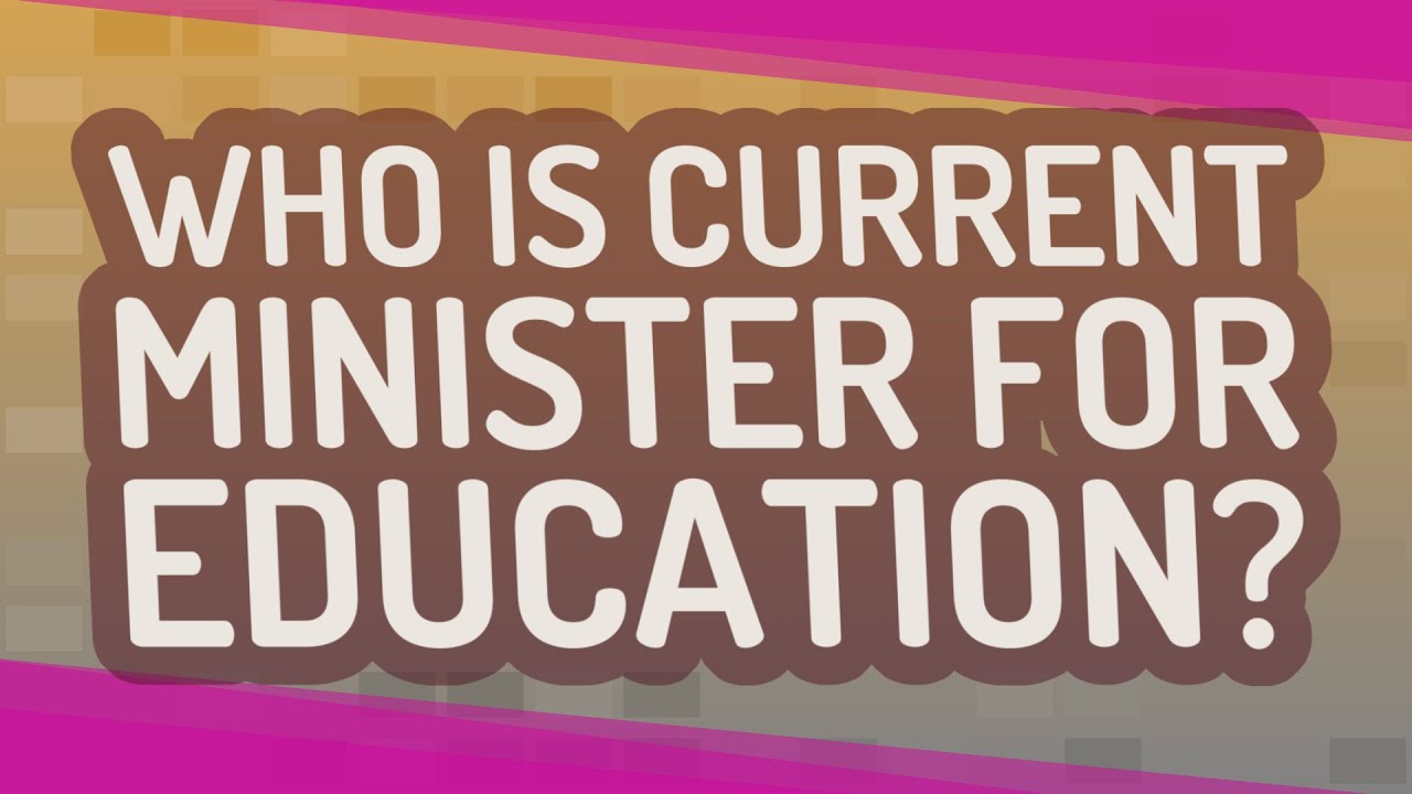 Who is current Minister for Education?