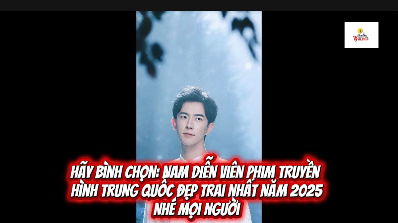 Bình chọn: Nam diễn viên phim truyền hình Trung Quốc đẹp trai nhất năm 2025 đã được mở lại 
