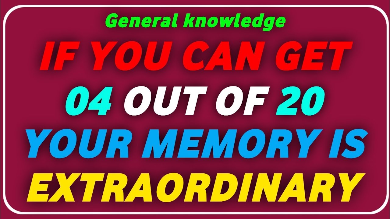IF YOU CAN GET 04 OUT OF 20 YOUR MEMORY IS EXTRAORDINARY!