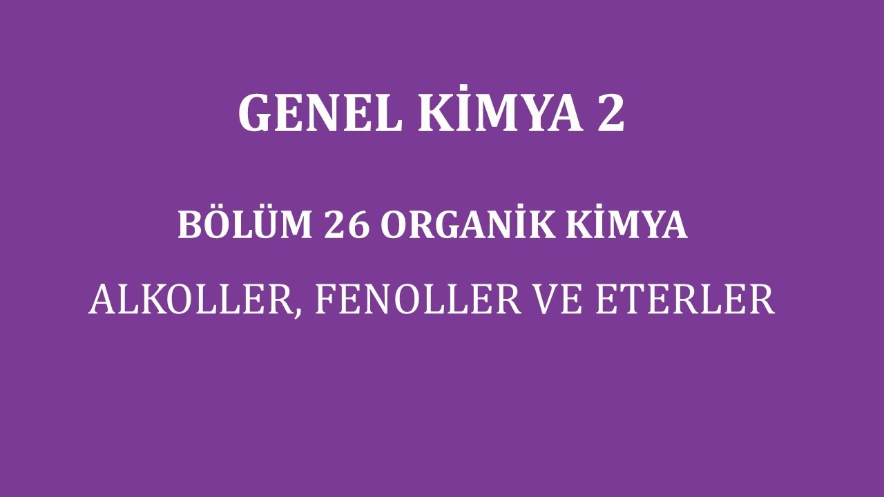 GENEL KİMYA 2-B&ouml;l&uuml;m 26|Organik Kimya|Alkoller, Fenoller ve Eterler