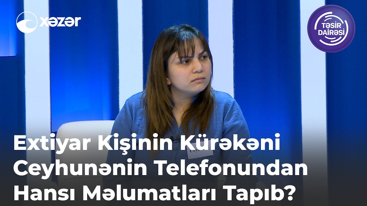 Extiyar Kişinin Kürəkəni Ceyhunənin Telefonundan Hansı Məlumatları Tapıb?