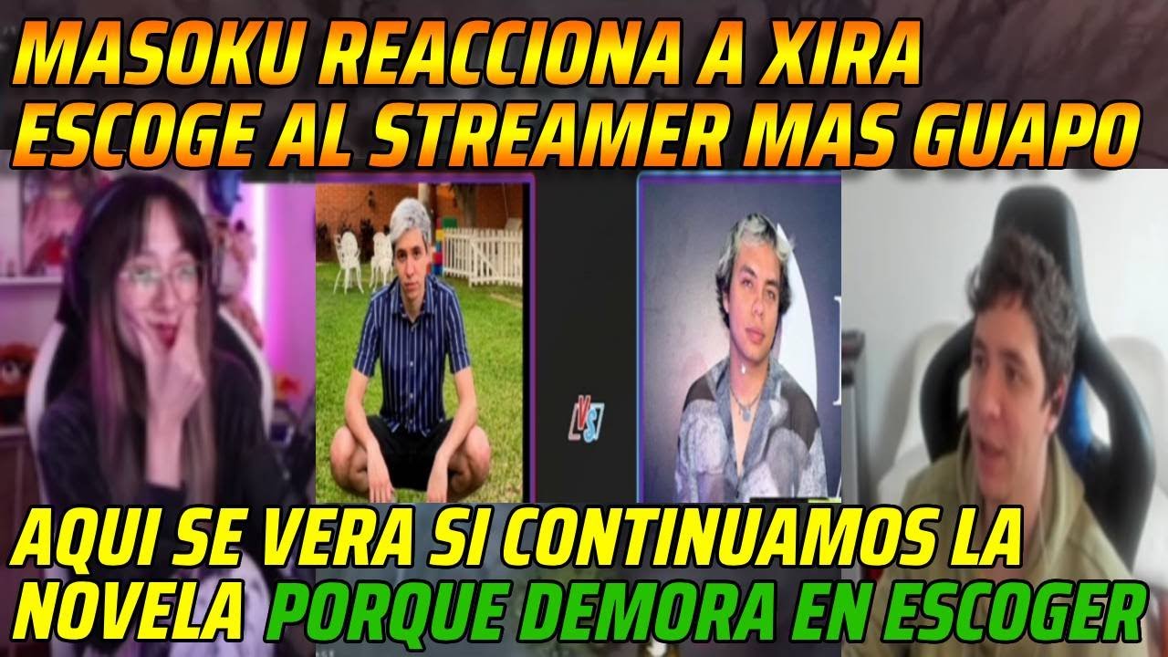 😂MASOKU REACCIONA A XIRA ESCOGE AL STREAMER MAS GUAPO😂AQUI SE VERA SI CONTINUAMOS LA NOVELA😂