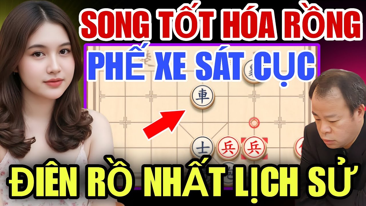 Cờ Tướng - Song Tốt Hóa Rồng Màn Phế Xe Sát Cục Điên Rồ Nhất Lịch Sử