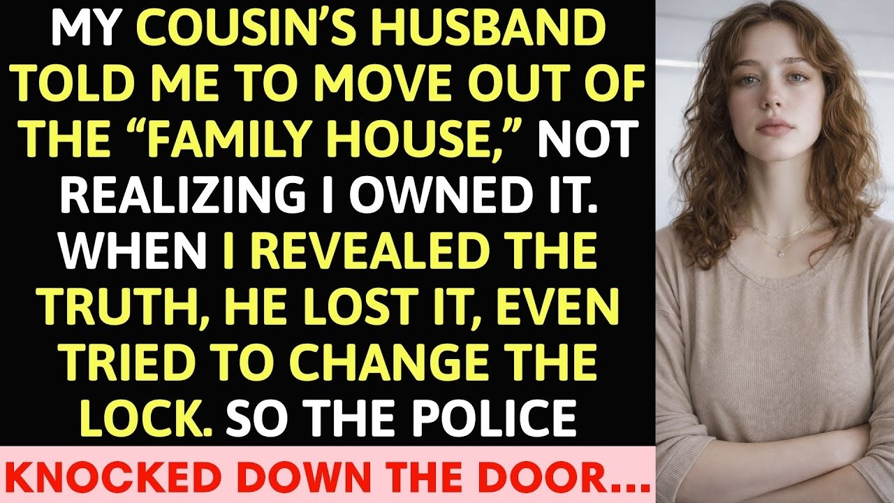 My Cousin’s Husband Told Me to Move Out of the “Family House” — Not Knowing I Owned It