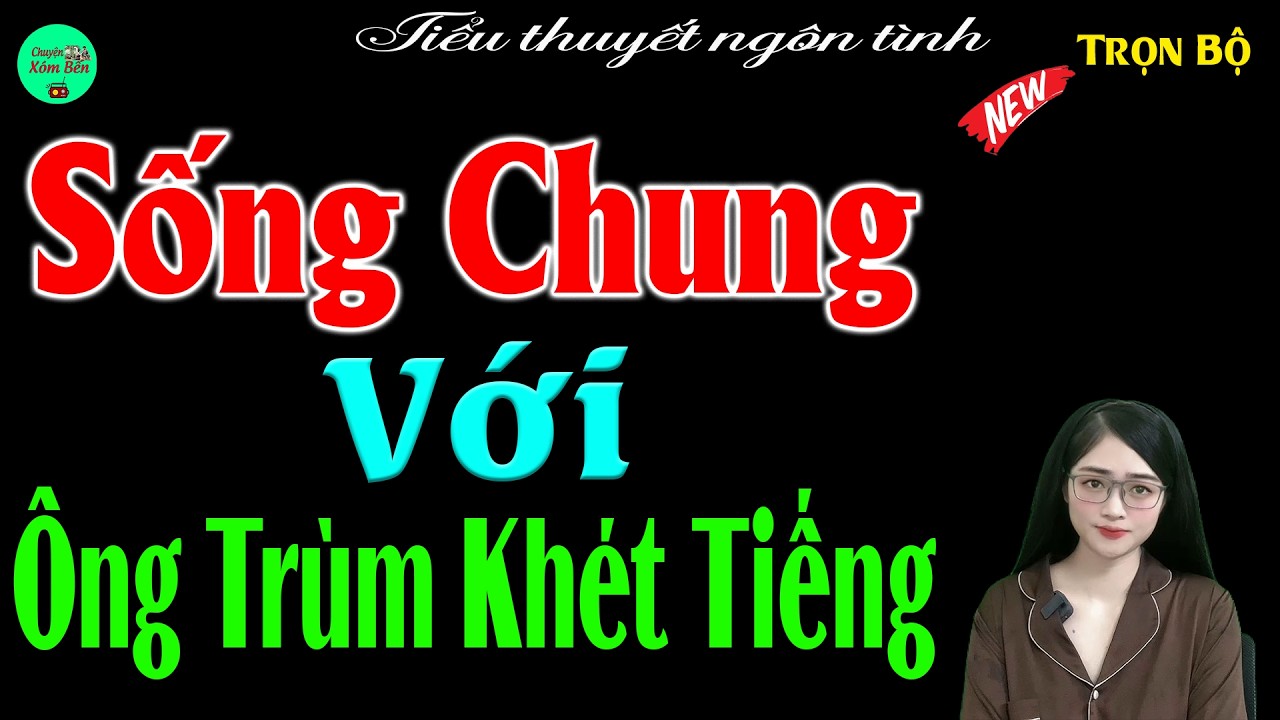 Nên Nghe 1 Lần Trong Đời : SÔNG CHUNG VỚI ÔNG TRÙM KHÉT TIẾNG - Full Tiểu Thuyết Ngôn Tình Hay 2026