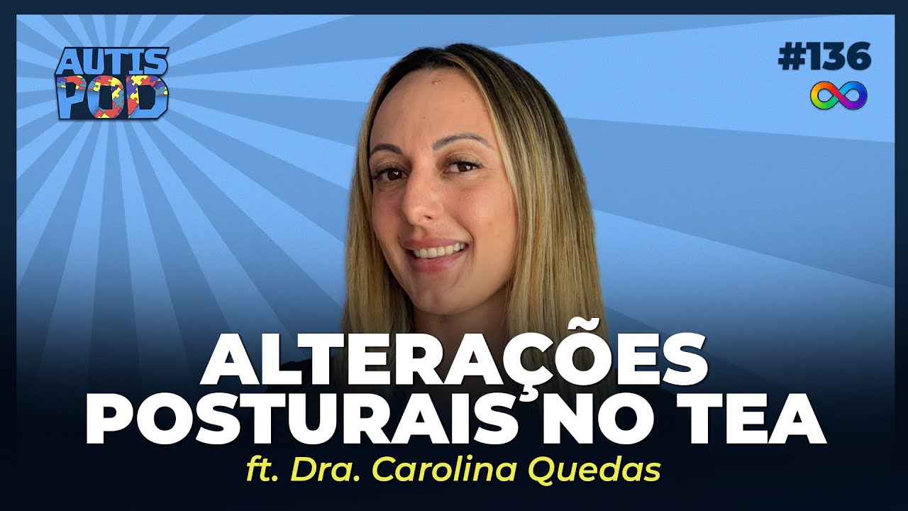 ALTERAÇÕES POSTURAIS NO TEA - ft. Dra. Carolina Quedas | AutisPod Especial Tearteiro #136