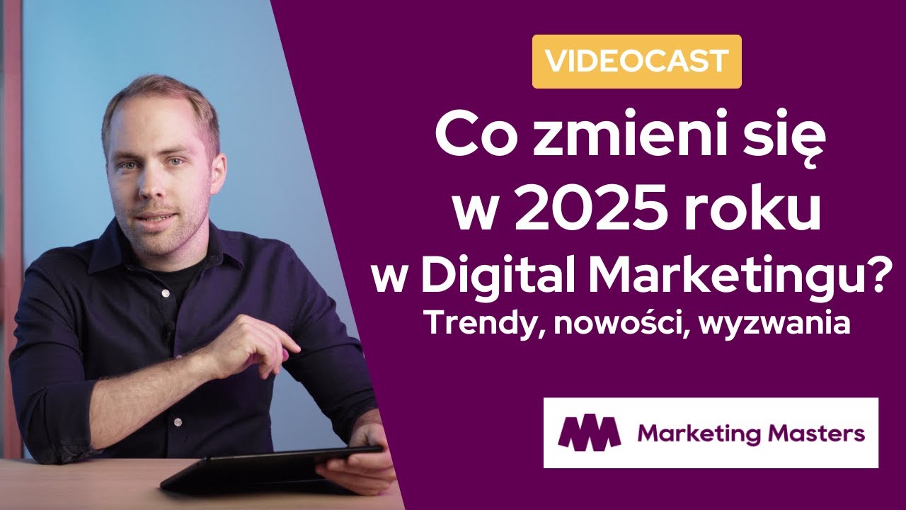 Co zmieni się w 2025 roku w Digital Marketingu? Trendy, nowości, wyzwania z marketingu internetowego