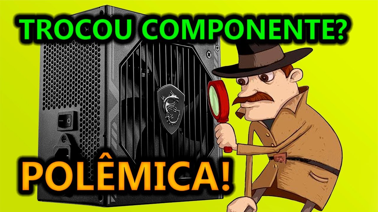 A POLÊMICA FONTE MSI 650W. TROCARAM O QUE ESTAVA DENTRO?