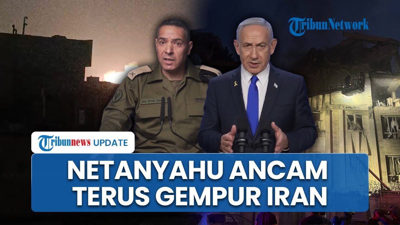 Israel Serang ke Teheran hingga Tewaskan Komandan Militer Iran, Netanyahu Ancam Terus Gempur