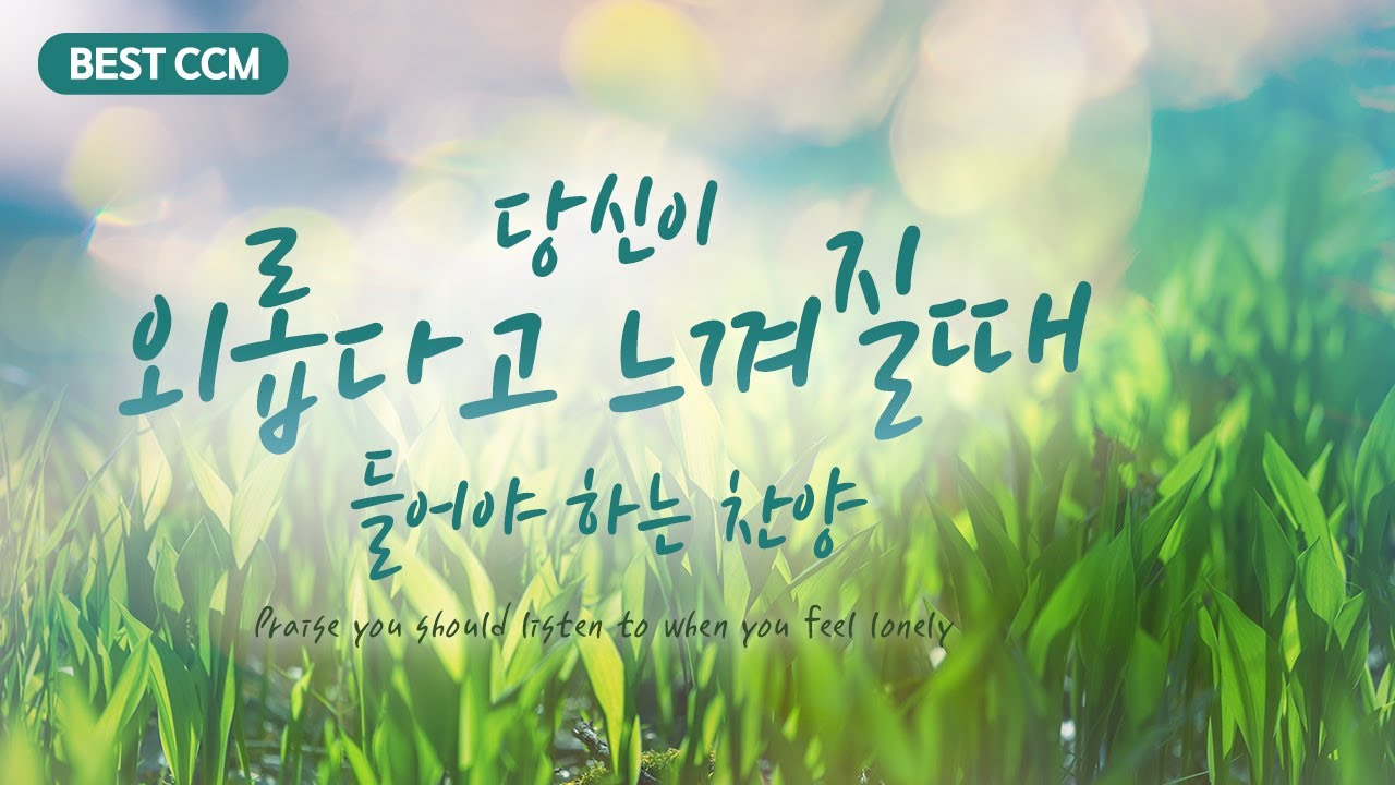 [BEST CCM] 당신이 외롭다고 느껴질때 들어야 하는 찬양 / #은혜찬양 #회복 #worship #ccm #성가