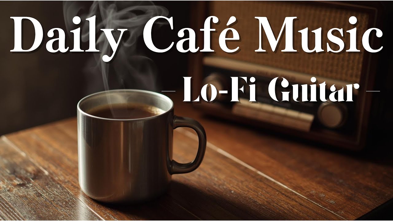 余韻に浸れるLo-Fiギター｜作業用BGM｜Lo-Fi｜家をお洒落カフェに☕｜Feel Good Cafe Music for Daily Life