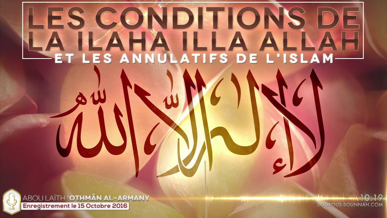 Les conditions de la ilaha illa Allah et les annulatifs de l'Islam (oustadh Abou Laïth 'Othmân)
