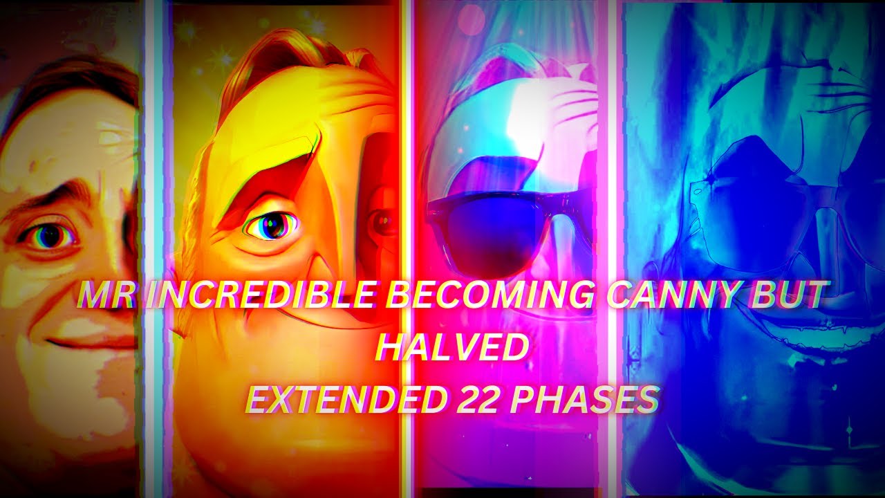 MR INCREDIBLE BECOMING CANNY BUT HALVED (EXTENDED 22 PHASES)