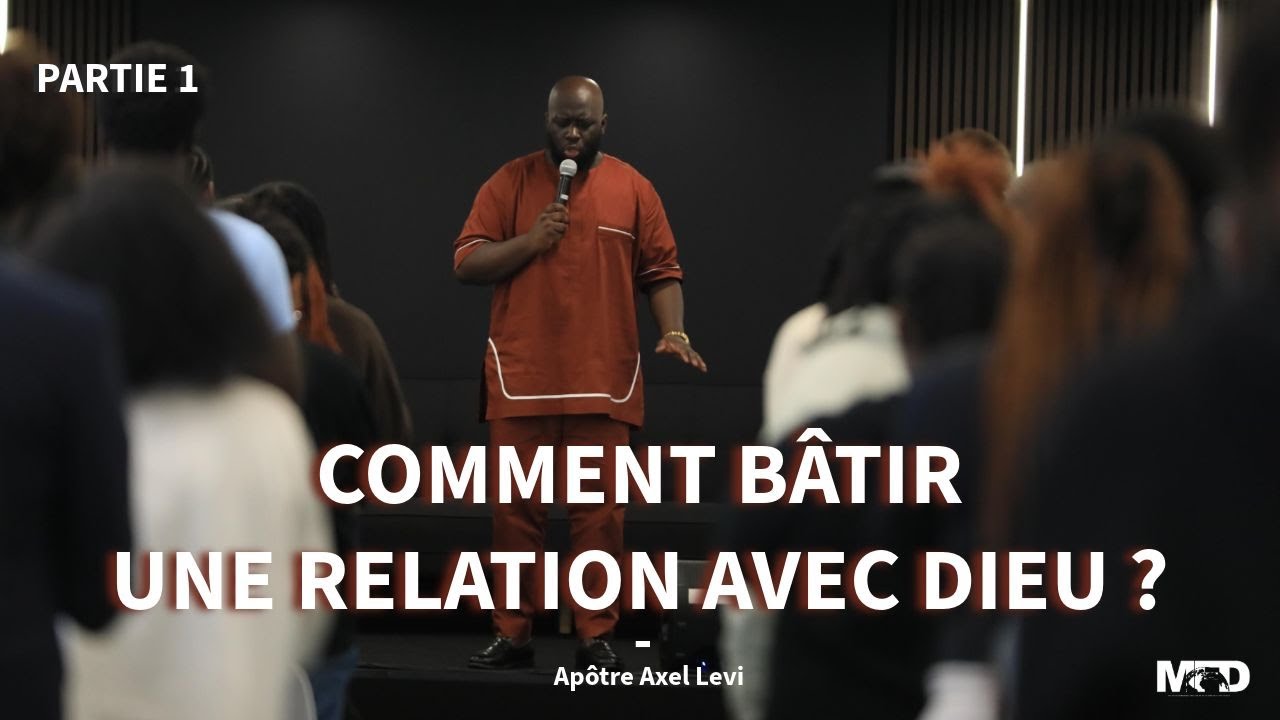 APÔTRE AXEL LEVI  | COMMENT BÂTIR UNE RELATION AVEC DIEU ? PARTIE 1
