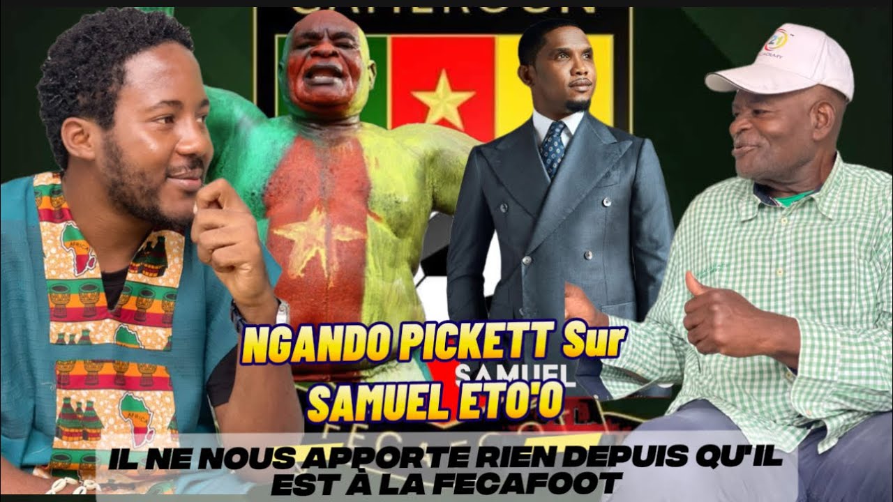 Ngando Pickett : Samuel Eto'o ne nous apporte rien depuis qu'il est à la FECAFOOT