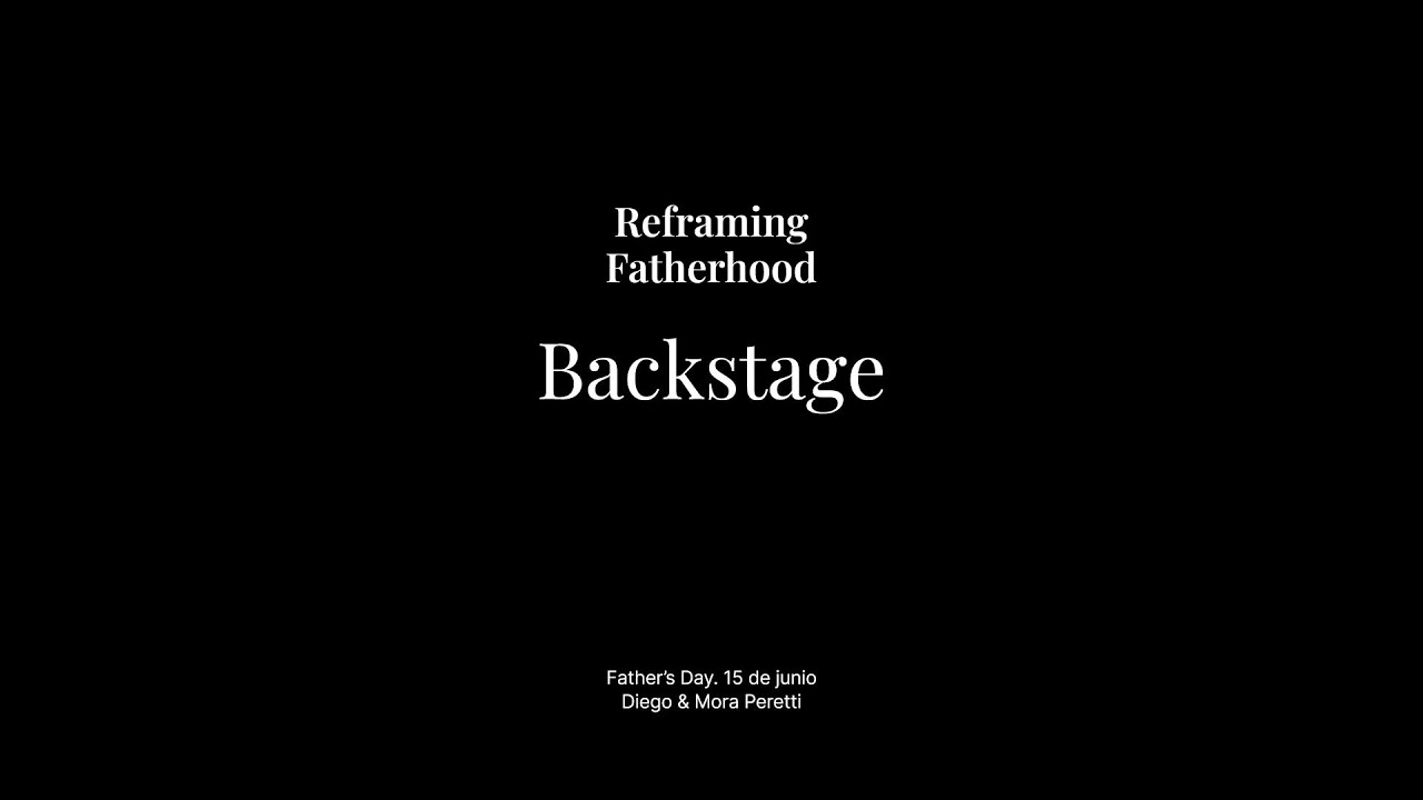 Reframing Fatherhood. Backstage. Father &rsquo;s Day. 15 de junio  l  Diego & Mora Peretti.