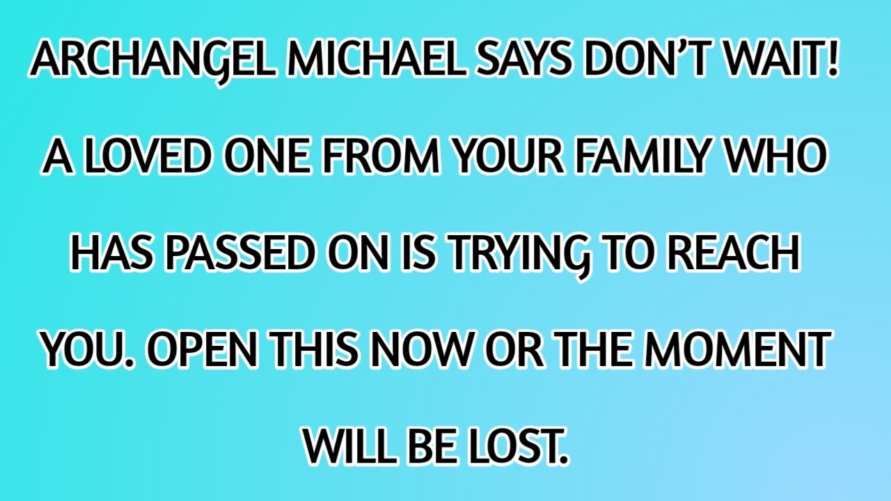 ♾️ARCHANGEL MICHAEL SAYS DON’T WAIT! A LOVED ONE FROM YOUR FAMILY WHO HAS PASSED ON IS TRYING...
