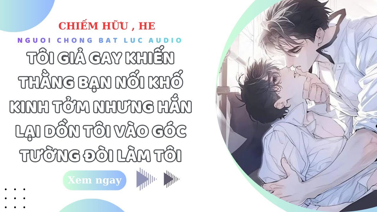 TRUYỆN BOYLOVE | TÔI GIẢ GAY ĐỂ KHIẾN THẰNG BẠN KINH TỞM THẾ MÀ HẮN LẠI ĐÒI LÀM TÔI | NCBL AUDIO