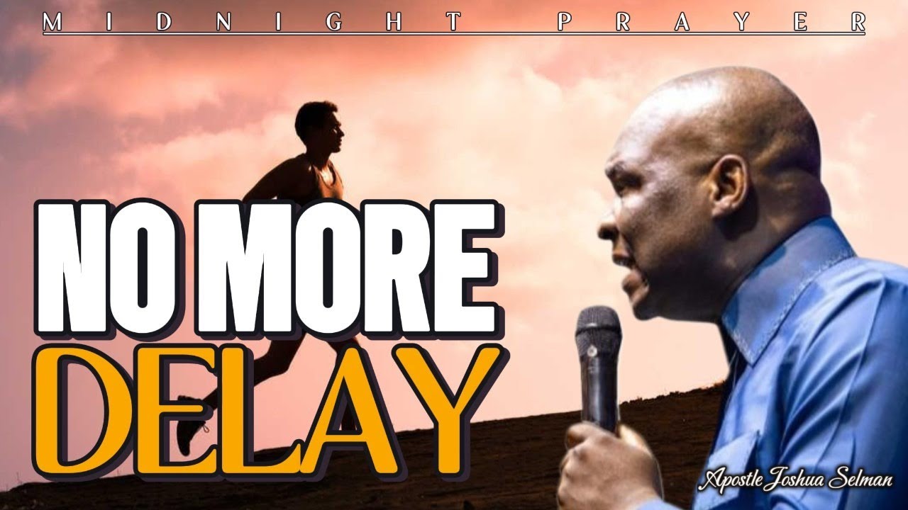 NO MORE DELAY [ PRAYER SESSION ] || APOSTLE JOSHUA SELMAN