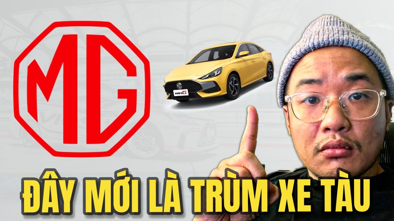 MG và tất cả những điều bạn cần biết: đây mới là TRÙM XE TÀU