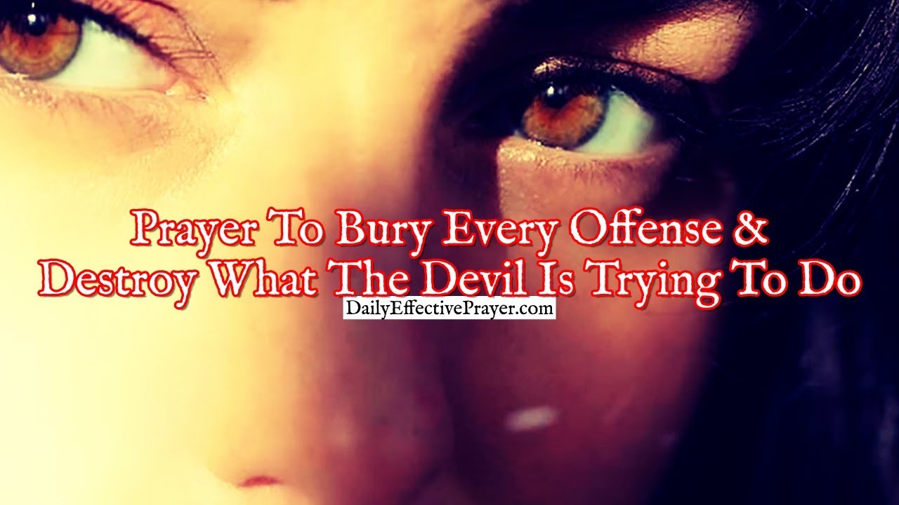 Prayer To Bury Every Offense and Destroy What The Devil Is Trying To Do