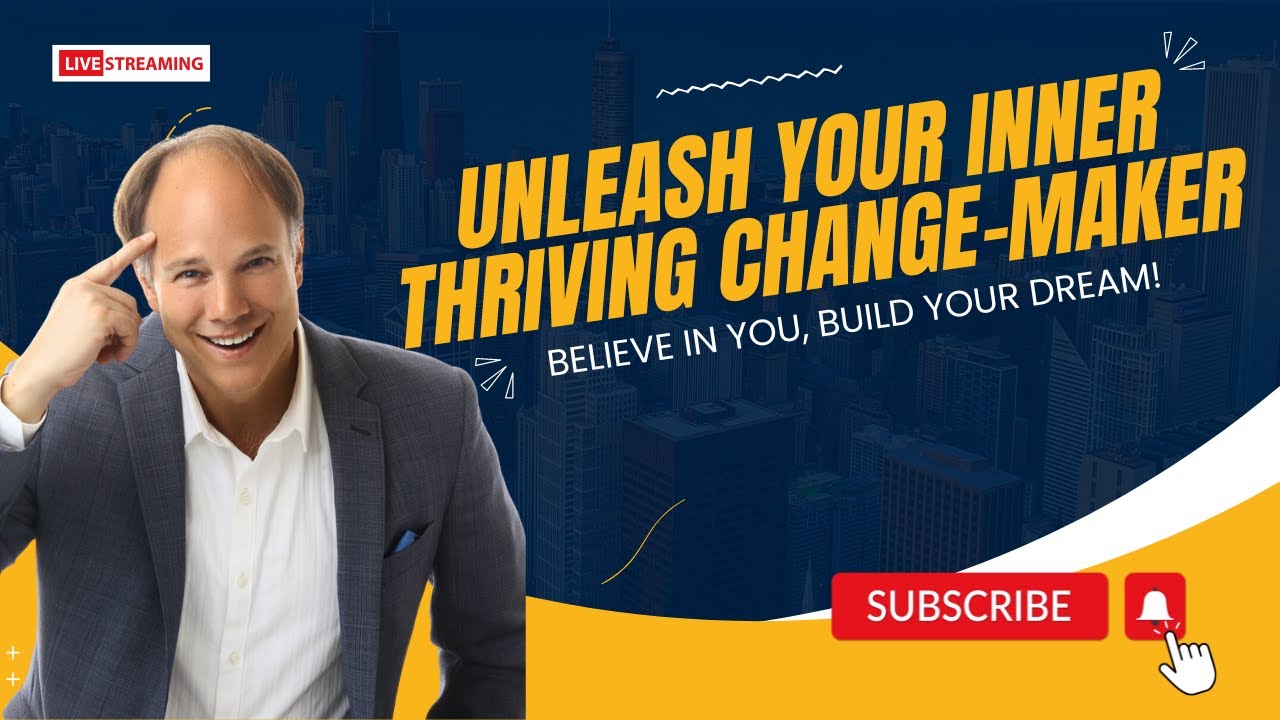 Unleash Your Inner Thriving Change-Maker - Believe in You, Build Your Dream!