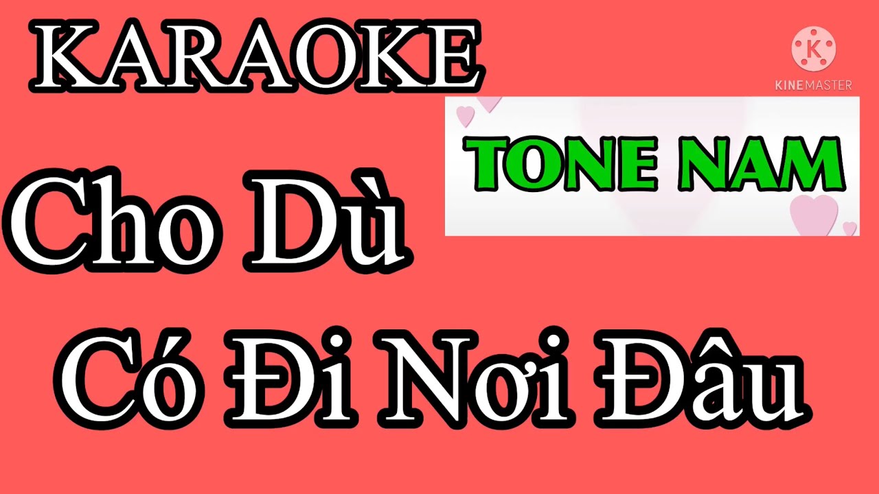 KARAOKE: CHO DÙ CÓ ĐI NƠI ĐÂU - TONE NAM. TÁC GIẢ: THẾ HIỂN