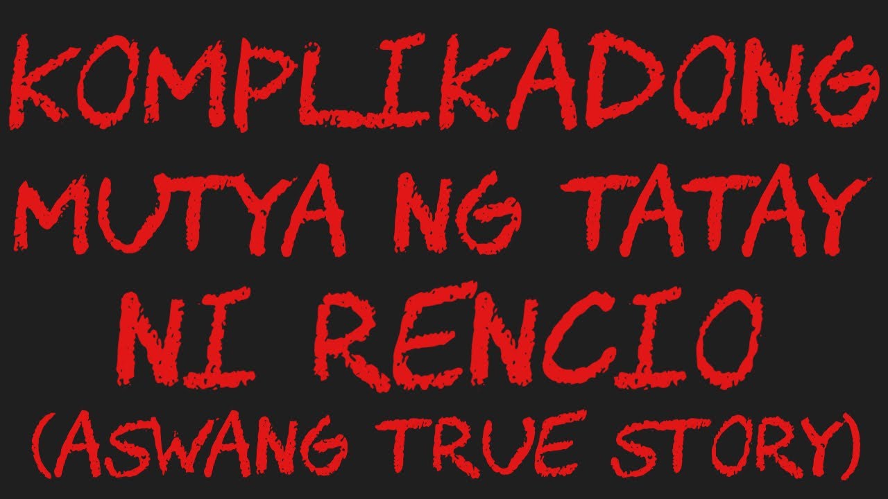 KOMPLIKADONG MUTYA NG TATAY NI RENCIO (Aswang True Story)