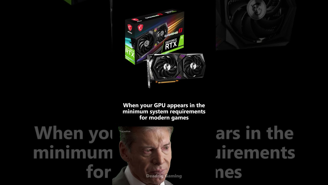 When your GPU appears in the minimum system requirements for modern games