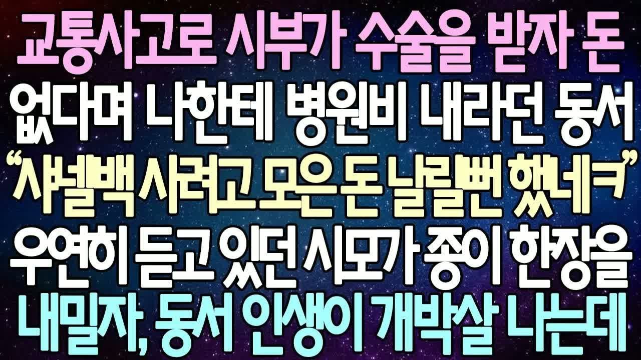 반전 사연 교통사고로 시부가 수술을 받자 돈 없다며 나한테 병원비 내라던 동서 우연히 듣고 있던 시모가 종이 한장을 내밀자, 동서 인생이 개박살 나는데  사이다사연 라디오드라