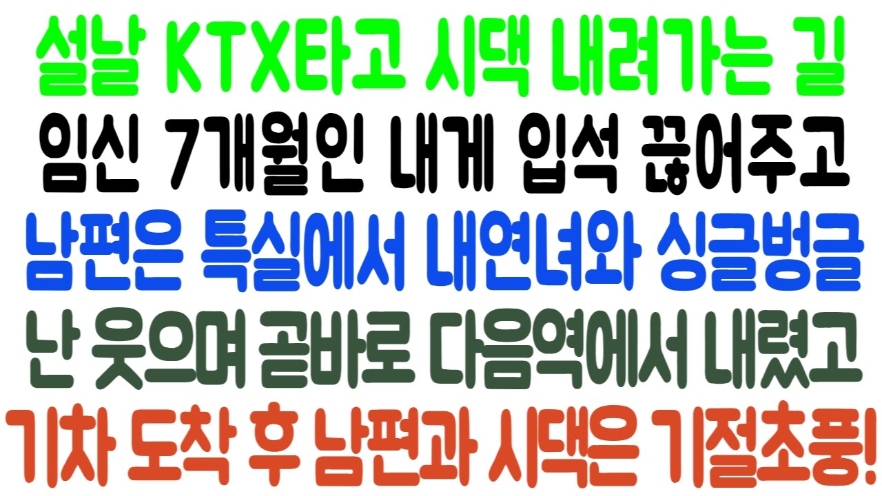 설날 시댁 가는 길, 임신 7개월 내겐 입석, 남편은 내연녀랑 KTX 특실 타네요  웃으며 중간에 내려버렸더니, 도착 후 남편과 시댁 기절 초풍!