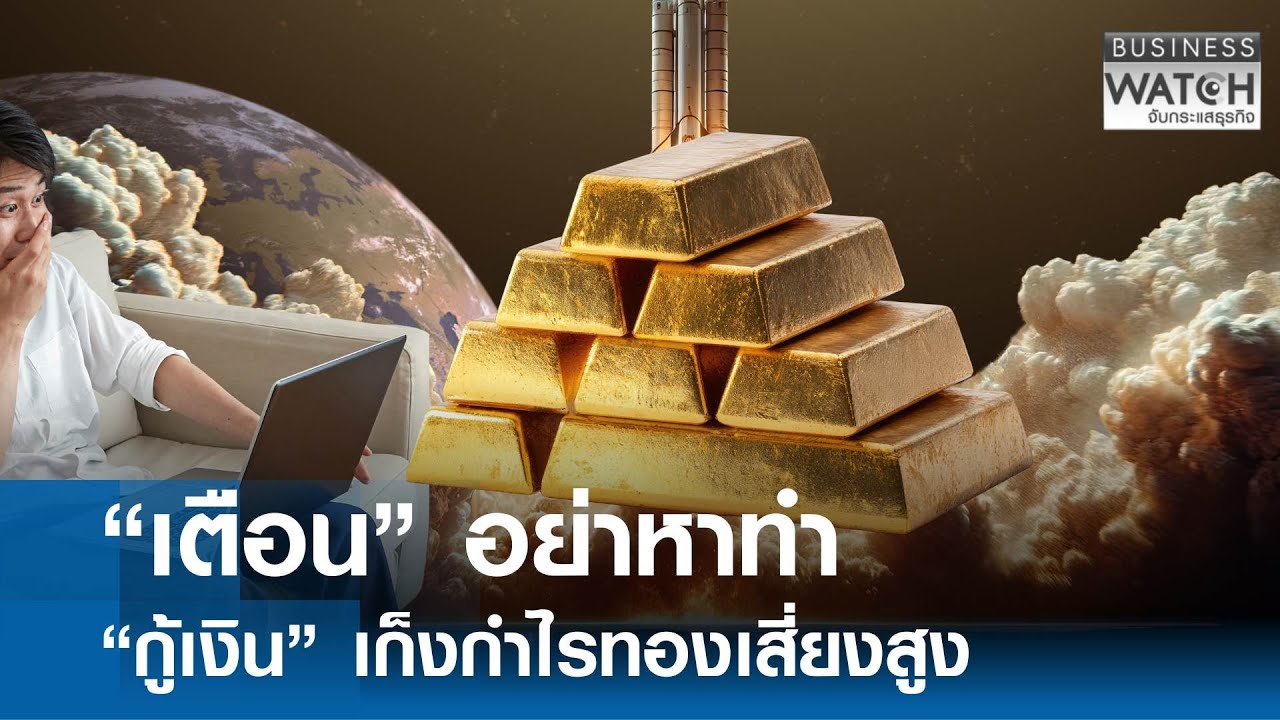 เตือนอย่าหาทำ “กู้เงินเก็งกำไรทอง” เสี่ยงสูง | BUSINESS WATCH | 30-01-69