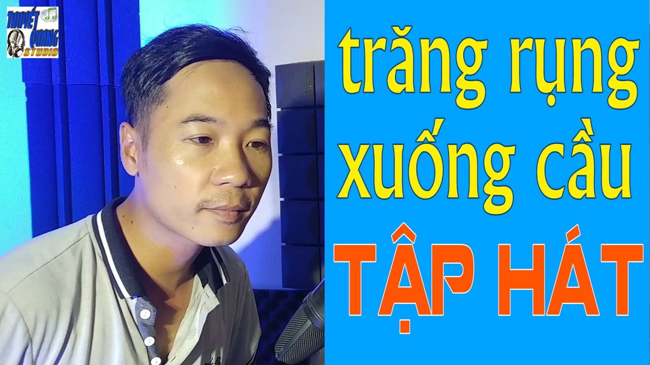 HỌC HÁT TRĂNG RỤNG XUỐNG CẦU | THUYẾT QUANG