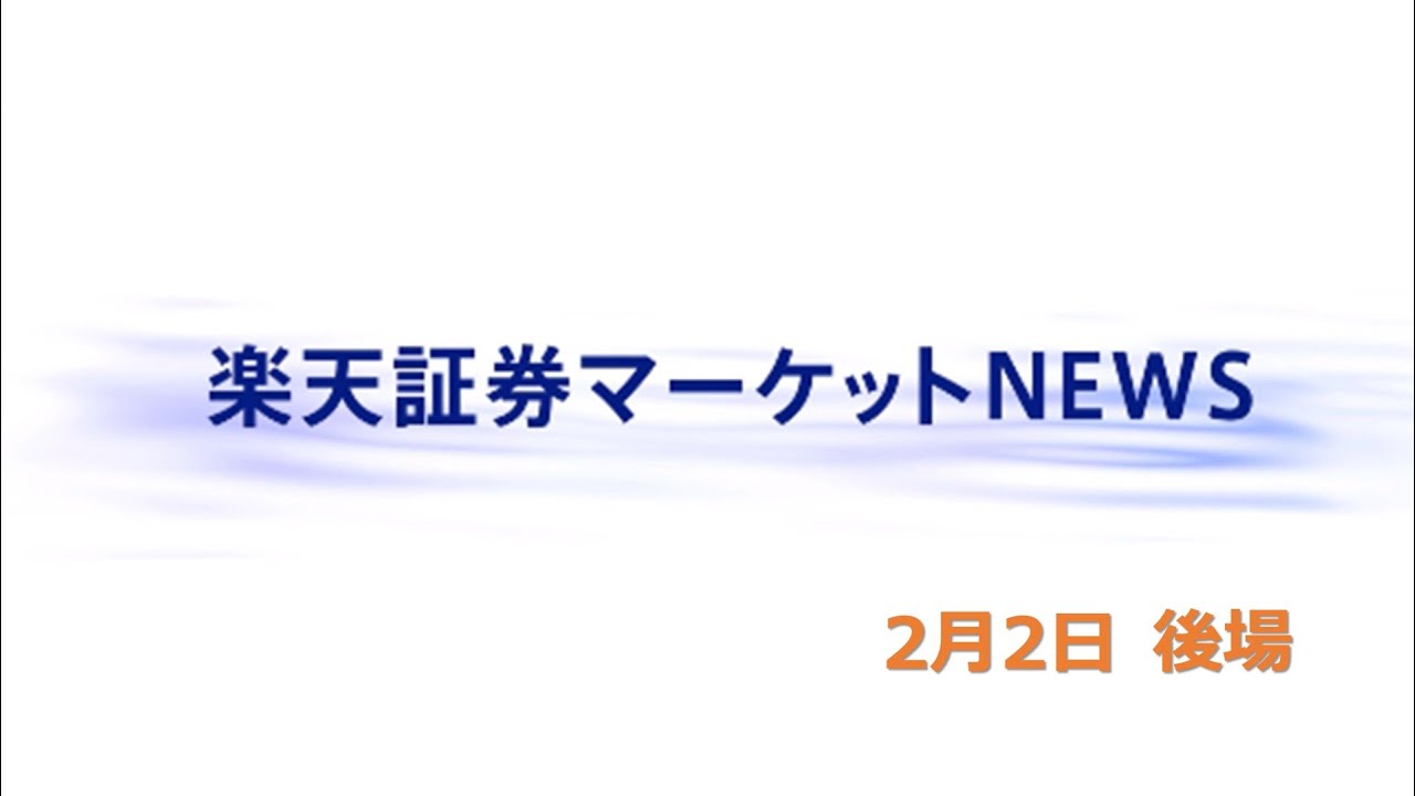 楽天証券マーケットＮＥＷＳ 2月2日【大引け】