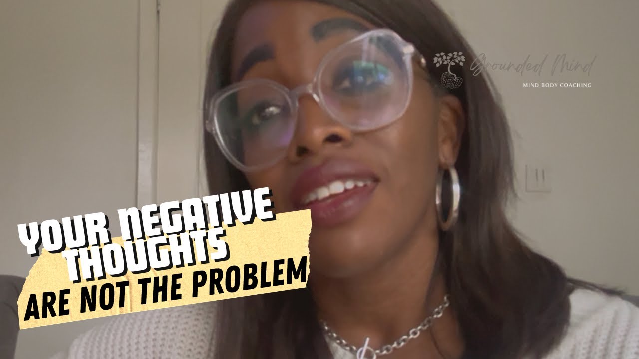 YOUR NEGATIVE THOUGHTS ARE NOT THE PROBLEM