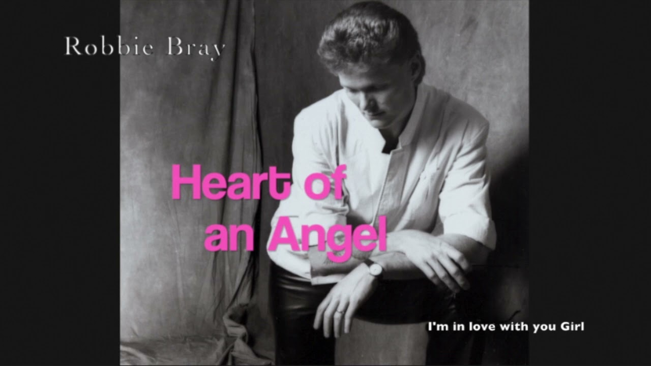 Robbie Bray - Heart Of An Angel - I'm In Love With You Girl