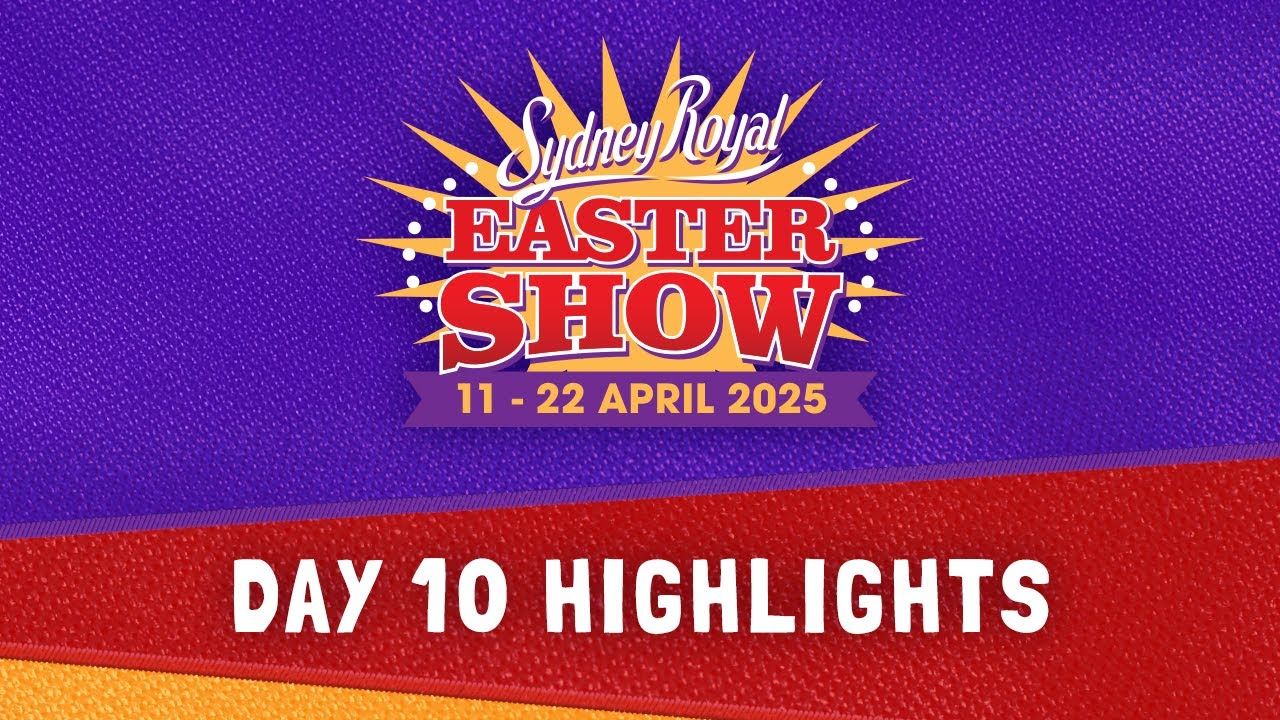 2025 Sydney Royal Easter Show | Day 10 Highlights