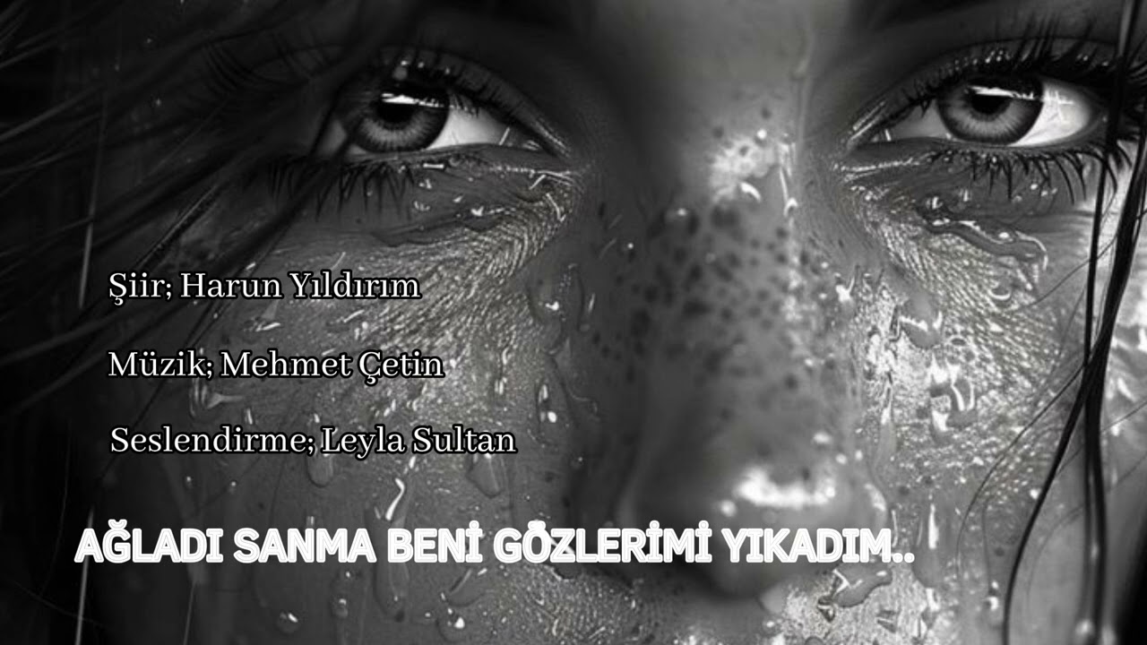 AĞLADI SANMA BENİ GÖZLERİMİ YIKADIM..