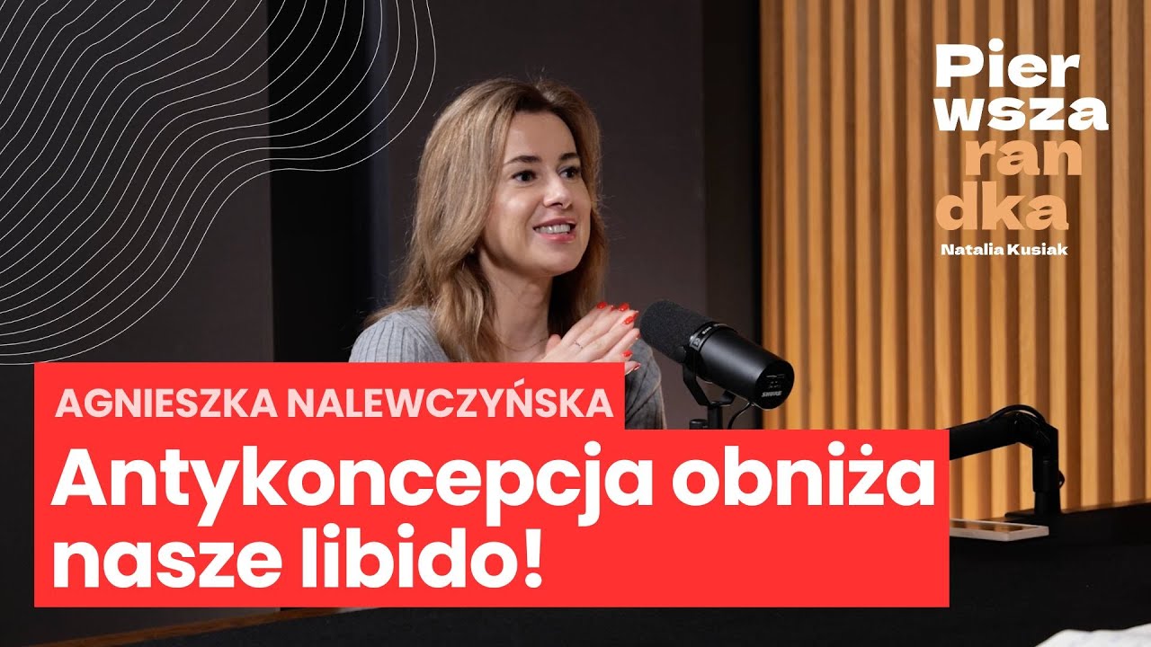 Agnieszka Nalewczyńska: tak, antykoncepcja obniża nasze libido.